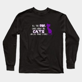 All this GIRL cares about are CATS ...and like *maybe* 3 people Long Sleeve T-Shirt